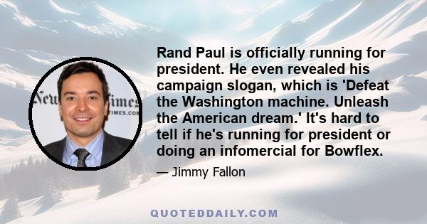 Rand Paul is officially running for president. He even revealed his campaign slogan, which is 'Defeat the Washington machine. Unleash the American dream.' It's hard to tell if he's running for president or doing an