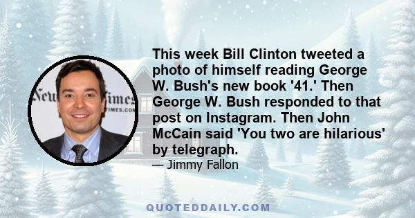 This week Bill Clinton tweeted a photo of himself reading George W. Bush's new book '41.' Then George W. Bush responded to that post on Instagram. Then John McCain said 'You two are hilarious' by telegraph.