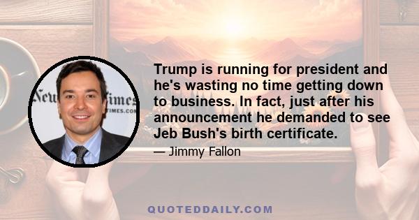 Trump is running for president and he's wasting no time getting down to business. In fact, just after his announcement he demanded to see Jeb Bush's birth certificate.