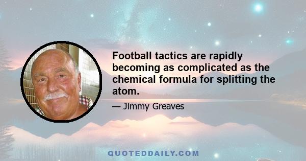 Football tactics are rapidly becoming as complicated as the chemical formula for splitting the atom.