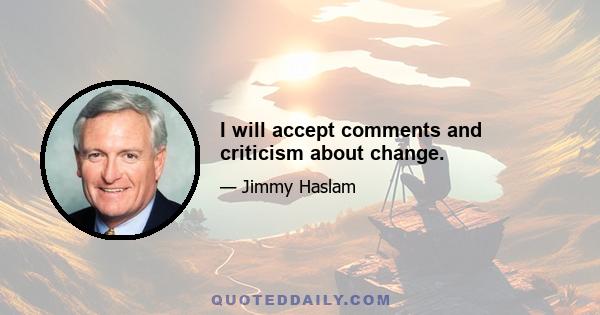 I will accept comments and criticism about change.