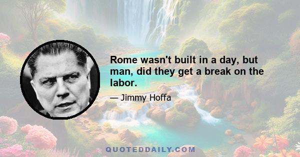 Rome wasn't built in a day, but man, did they get a break on the labor.