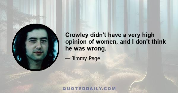 Crowley didn't have a very high opinion of women, and I don't think he was wrong.