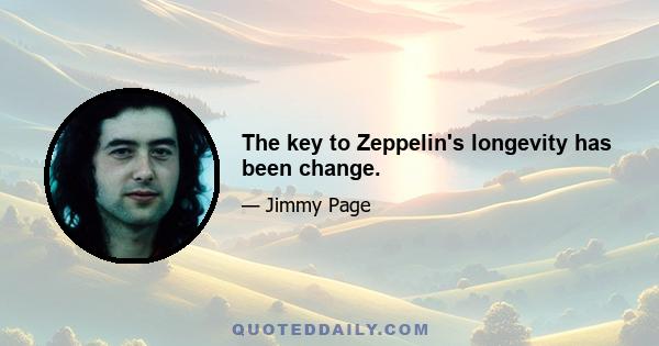 The key to Zeppelin's longevity has been change.