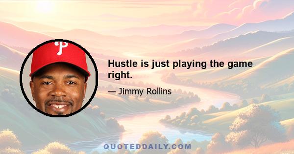 Hustle is just playing the game right.