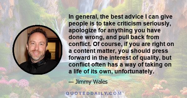 In general, the best advice I can give people is to take criticism seriously, apologize for anything you have done wrong, and pull back from conflict. Of course, if you are right on a content matter, you should press