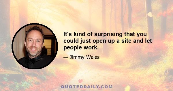 It's kind of surprising that you could just open up a site and let people work.