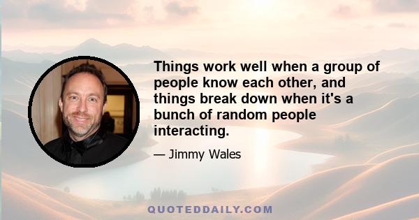 Things work well when a group of people know each other, and things break down when it's a bunch of random people interacting.