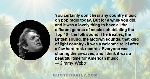 You certainly don't hear any country music on pop radio today. But for a while you did, and it was a lovely thing to have all the different genres of music cohabitating the Top 40 - the folk sound, The Beatles, the