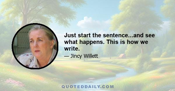 Just start the sentence...and see what happens. This is how we write.