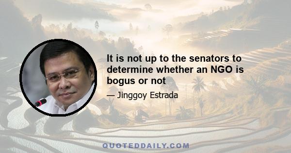 It is not up to the senators to determine whether an NGO is bogus or not