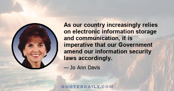 As our country increasingly relies on electronic information storage and communication, it is imperative that our Government amend our information security laws accordingly.