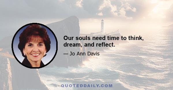 Our souls need time to think, dream, and reflect.