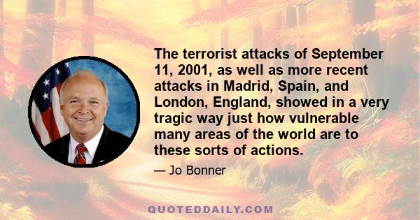 The terrorist attacks of September 11, 2001, as well as more recent attacks in Madrid, Spain, and London, England, showed in a very tragic way just how vulnerable many areas of the world are to these sorts of actions.