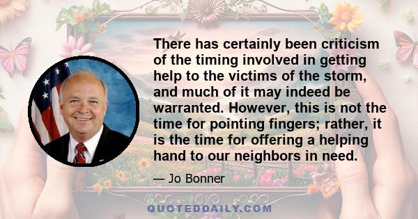 There has certainly been criticism of the timing involved in getting help to the victims of the storm, and much of it may indeed be warranted. However, this is not the time for pointing fingers; rather, it is the time