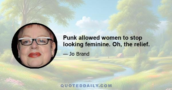 Punk allowed women to stop looking feminine. Oh, the relief.