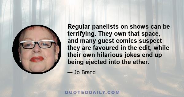 Regular panelists on shows can be terrifying. They own that space, and many guest comics suspect they are favoured in the edit, while their own hilarious jokes end up being ejected into the ether.