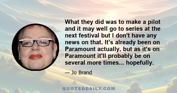 What they did was to make a pilot and it may well go to series at the next festival but I don't have any news on that. It's already been on Paramount actually, but as it's on Paramount it'll probably be on several more