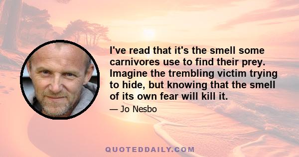 I've read that it's the smell some carnivores use to find their prey. Imagine the trembling victim trying to hide, but knowing that the smell of its own fear will kill it.