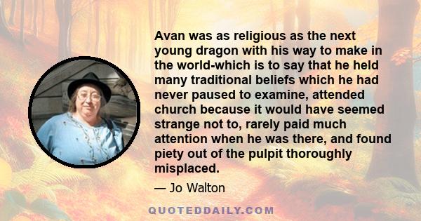 Avan was as religious as the next young dragon with his way to make in the world-which is to say that he held many traditional beliefs which he had never paused to examine, attended church because it would have seemed