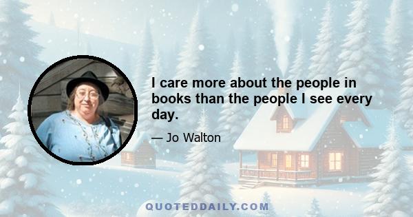 I care more about the people in books than the people I see every day.