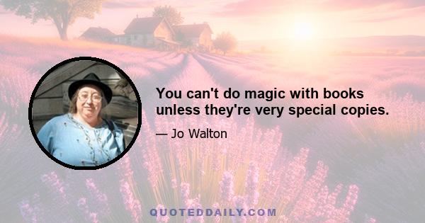 You can't do magic with books unless they're very special copies.