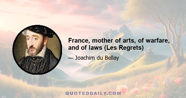 France, mother of arts, of warfare, and of laws (Les Regrets)