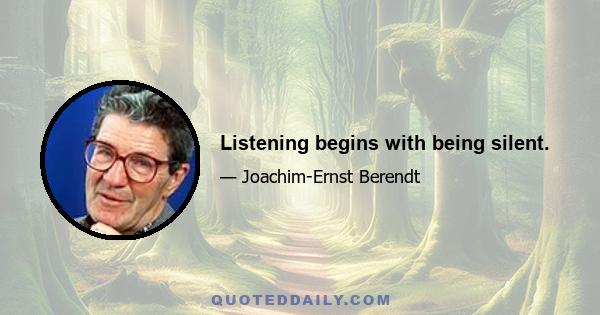 Listening begins with being silent.