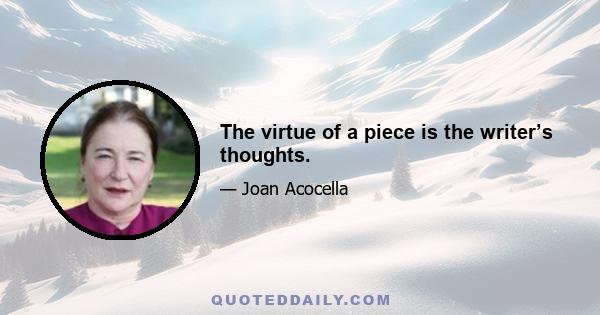 The virtue of a piece is the writer’s thoughts.