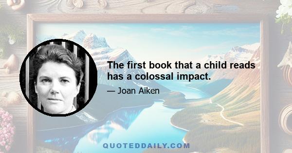 The first book that a child reads has a colossal impact.