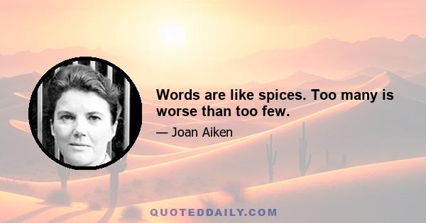 Words are like spices. Too many is worse than too few.