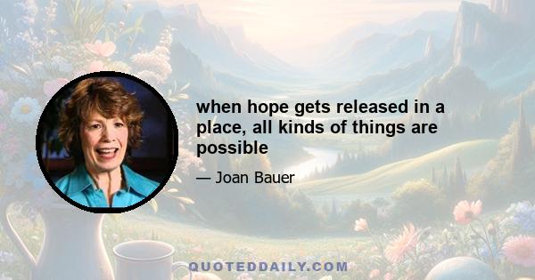 when hope gets released in a place, all kinds of things are possible