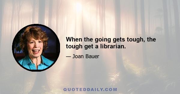 When the going gets tough, the tough get a librarian.