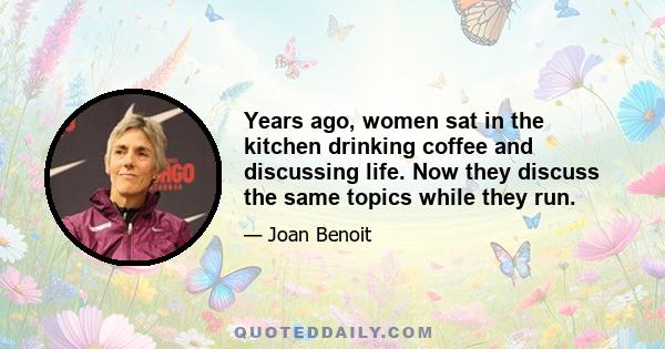 Years ago, women sat in the kitchen drinking coffee and discussing life. Now they discuss the same topics while they run.