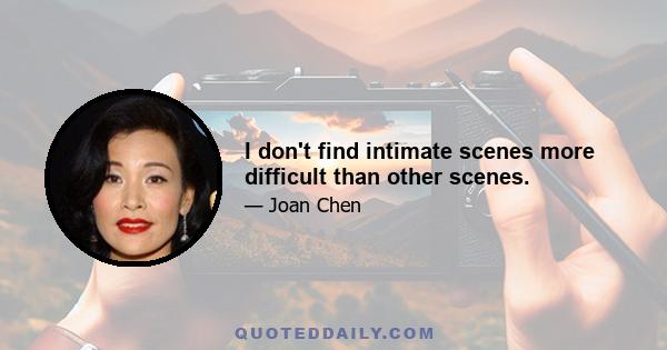 I don't find intimate scenes more difficult than other scenes.