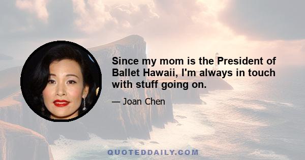 Since my mom is the President of Ballet Hawaii, I'm always in touch with stuff going on.