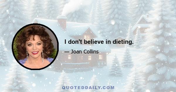 I don't believe in dieting.