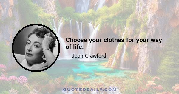 Choose your clothes for your way of life.