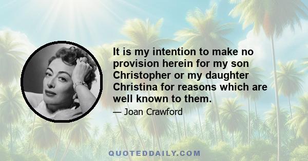 It is my intention to make no provision herein for my son Christopher or my daughter Christina for reasons which are well known to them.