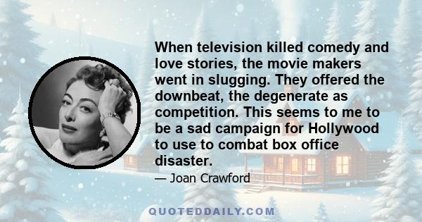 When television killed comedy and love stories, the movie makers went in slugging. They offered the downbeat, the degenerate as competition. This seems to me to be a sad campaign for Hollywood to use to combat box