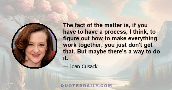 The fact of the matter is, if you have to have a process, I think, to figure out how to make everything work together, you just don't get that. But maybe there's a way to do it.