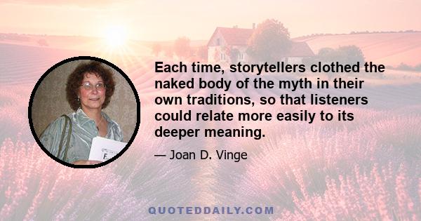 Each time, storytellers clothed the naked body of the myth in their own traditions, so that listeners could relate more easily to its deeper meaning.