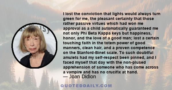 I lost the conviction that lights would always turn green for me, the pleasant certainty that those rather passive virtues which had won me approval as a child automatically guaranteed me not only Phi Beta Kappa keys