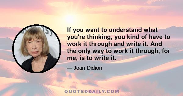 If you want to understand what you're thinking, you kind of have to work it through and write it. And the only way to work it through, for me, is to write it.