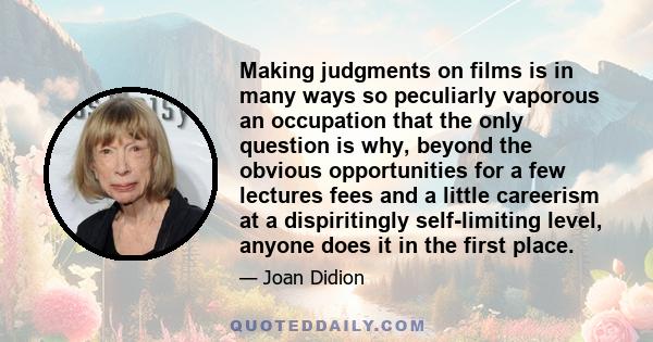 Making judgments on films is in many ways so peculiarly vaporous an occupation that the only question is why, beyond the obvious opportunities for a few lectures fees and a little careerism at a dispiritingly