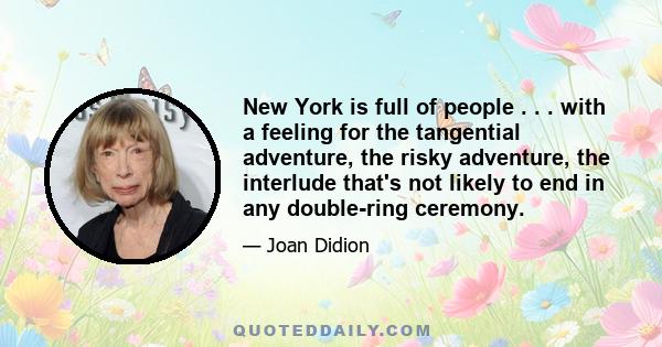 New York is full of people . . . with a feeling for the tangential adventure, the risky adventure, the interlude that's not likely to end in any double-ring ceremony.