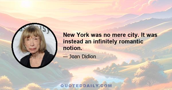 New York was no mere city. It was instead an infinitely romantic notion.