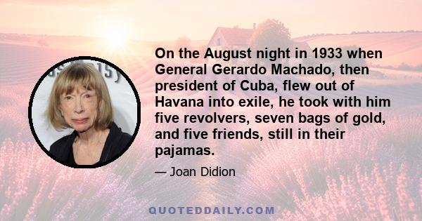 On the August night in 1933 when General Gerardo Machado, then president of Cuba, flew out of Havana into exile, he took with him five revolvers, seven bags of gold, and five friends, still in their pajamas.