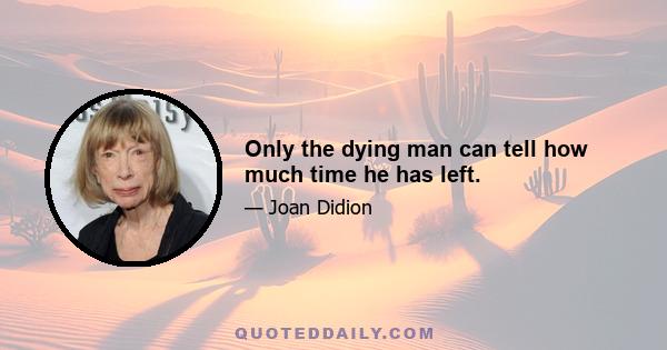 Only the dying man can tell how much time he has left.