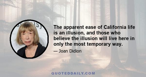 The apparent ease of California life is an illusion, and those who believe the illusion will live here in only the most temporary way.